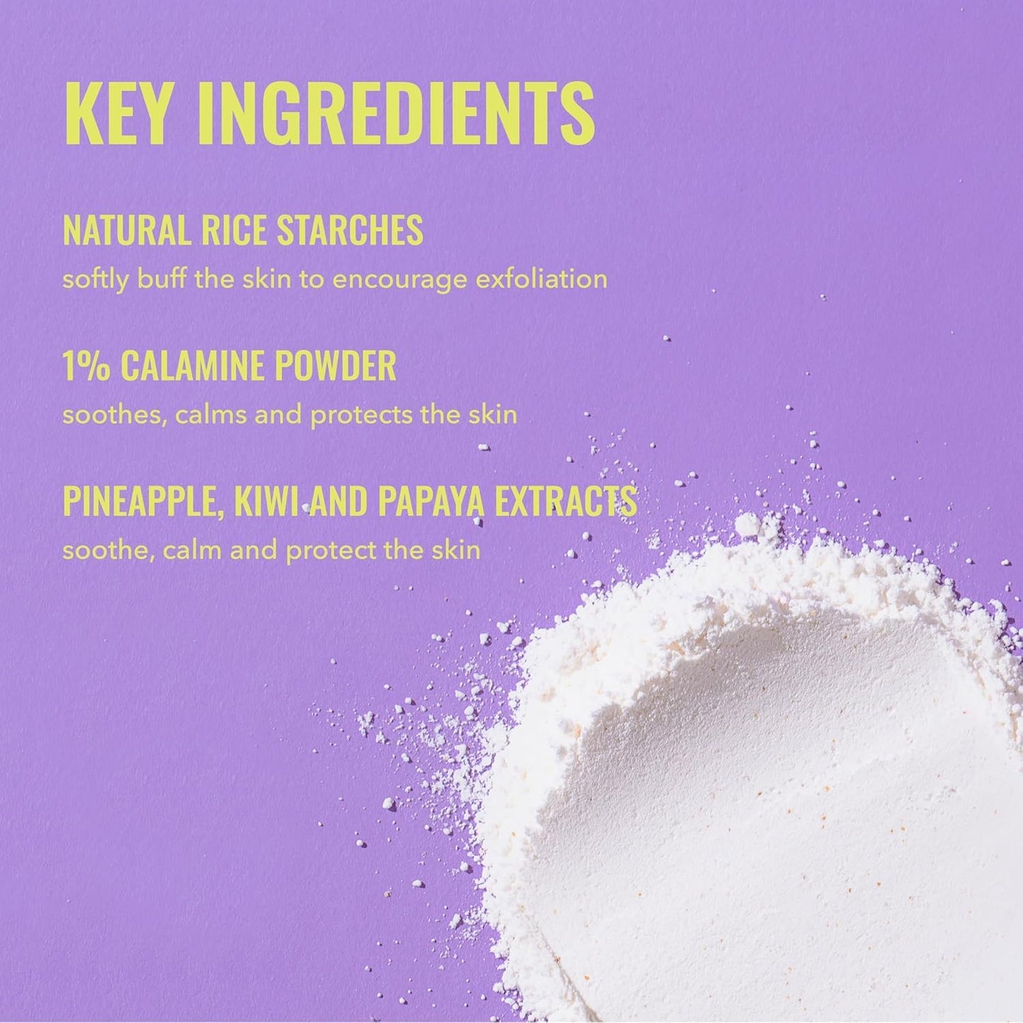 1% calamine powder to soothe, calm, and protect skin during exfoliation