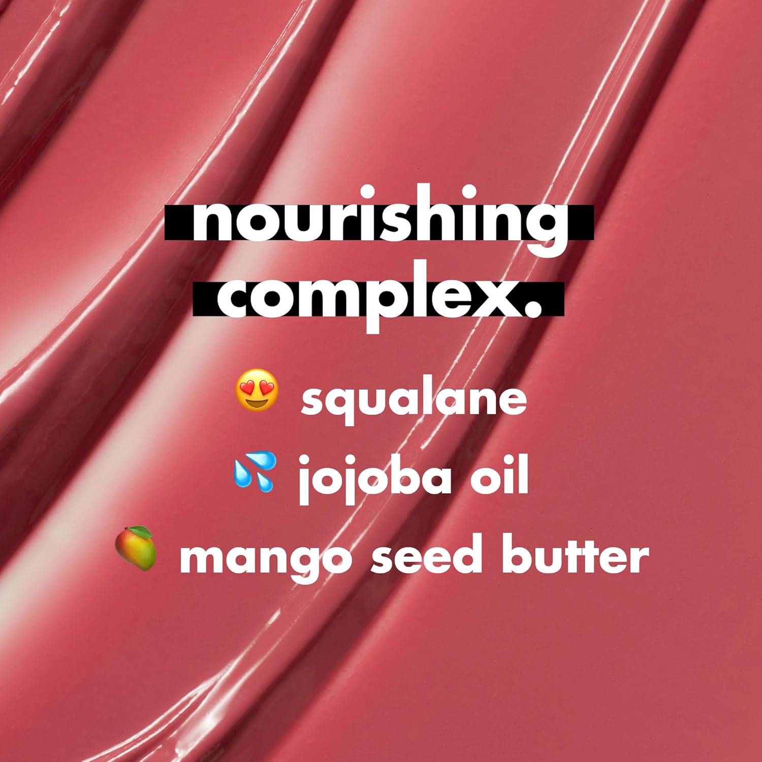 nourishing blend of squalane, shea butter, jojoba seed oil, mango seed butter, vitamin e, and hyaluronic acid